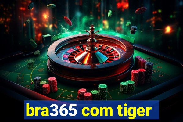 bra365 com tiger